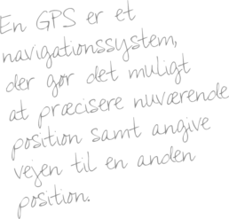 En GPS er et navigationssystem, der gør det muligt at præcisere nuværende position samt angive vejen til en anden position.